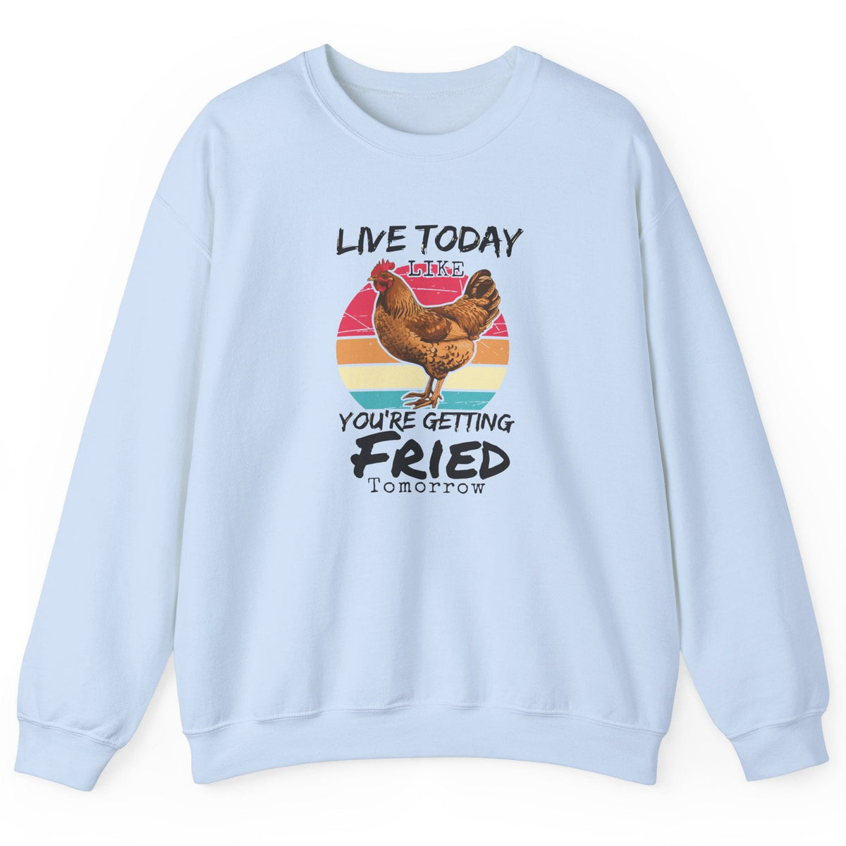 Live Today Like You're Getting Fried Tomorrow rooster sweatshirt in light blue