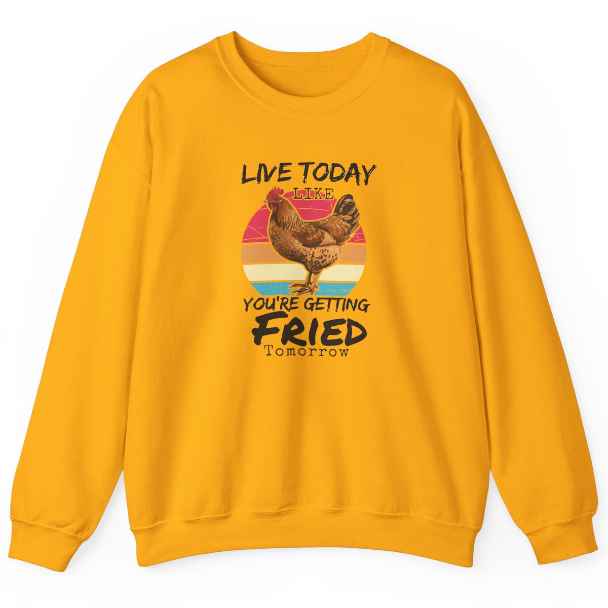 Live Today Like You're Getting Fried Tomorrow rooster sweatshirt in gold