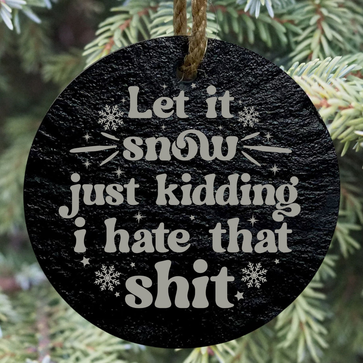 Let It Snow (Just Kidding, I Hate That) 3” Round Slate Ornament - Funny Decor