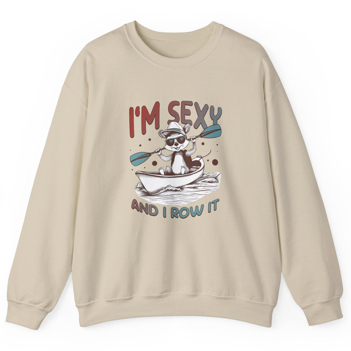 I'm Sexy and I Row It kayaking sweatshirt in sand