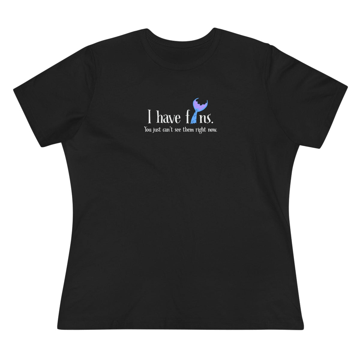I Have Fins, You Just Can't See Them Right Now women's tee in black