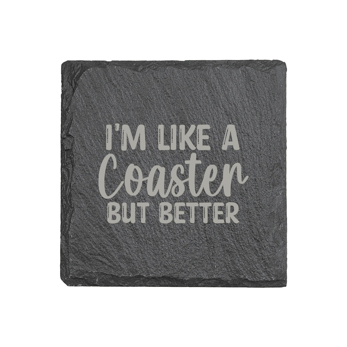 "I'm Like a Coaster But Better" 4" x 4" Slate Coaster – Laser Etched, Genuine Slate with Foam Pads