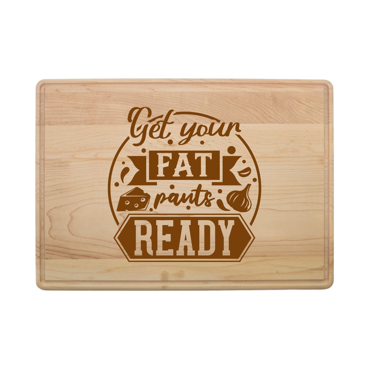 Laser Engraved Maple Cutting Board – "Get Your Fat Pants Ready"