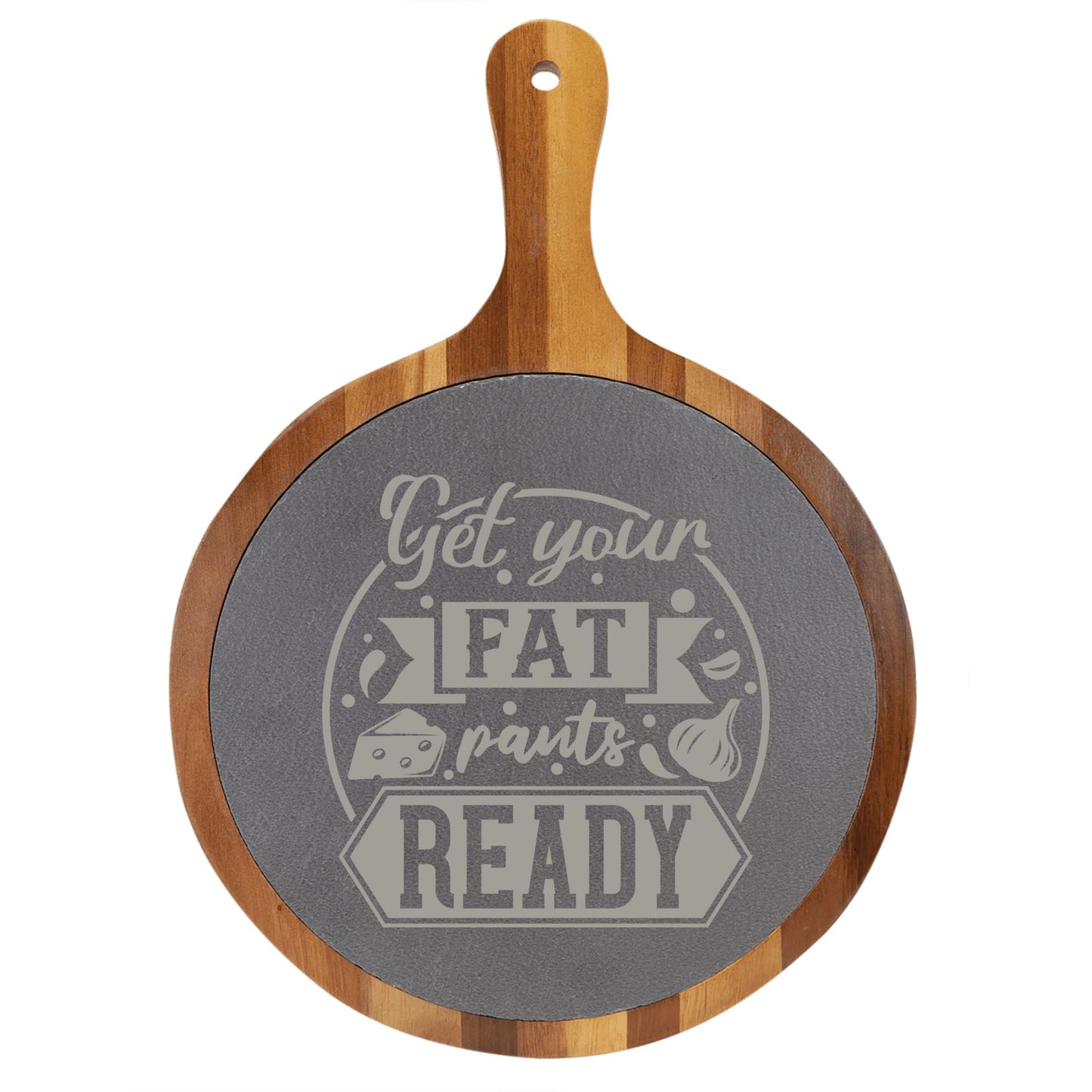 "Get Your Fat Pants Ready" Round Acacia Wood/Slate Cutting Board - Laser Engraved