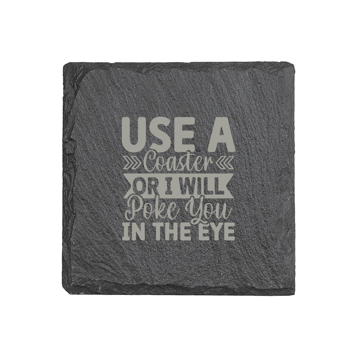 "Use a Coaster or I Will Poke You in the Eye" 4" x 4" Slate Coaster – Laser Etched, Genuine Slate with Foam Pads