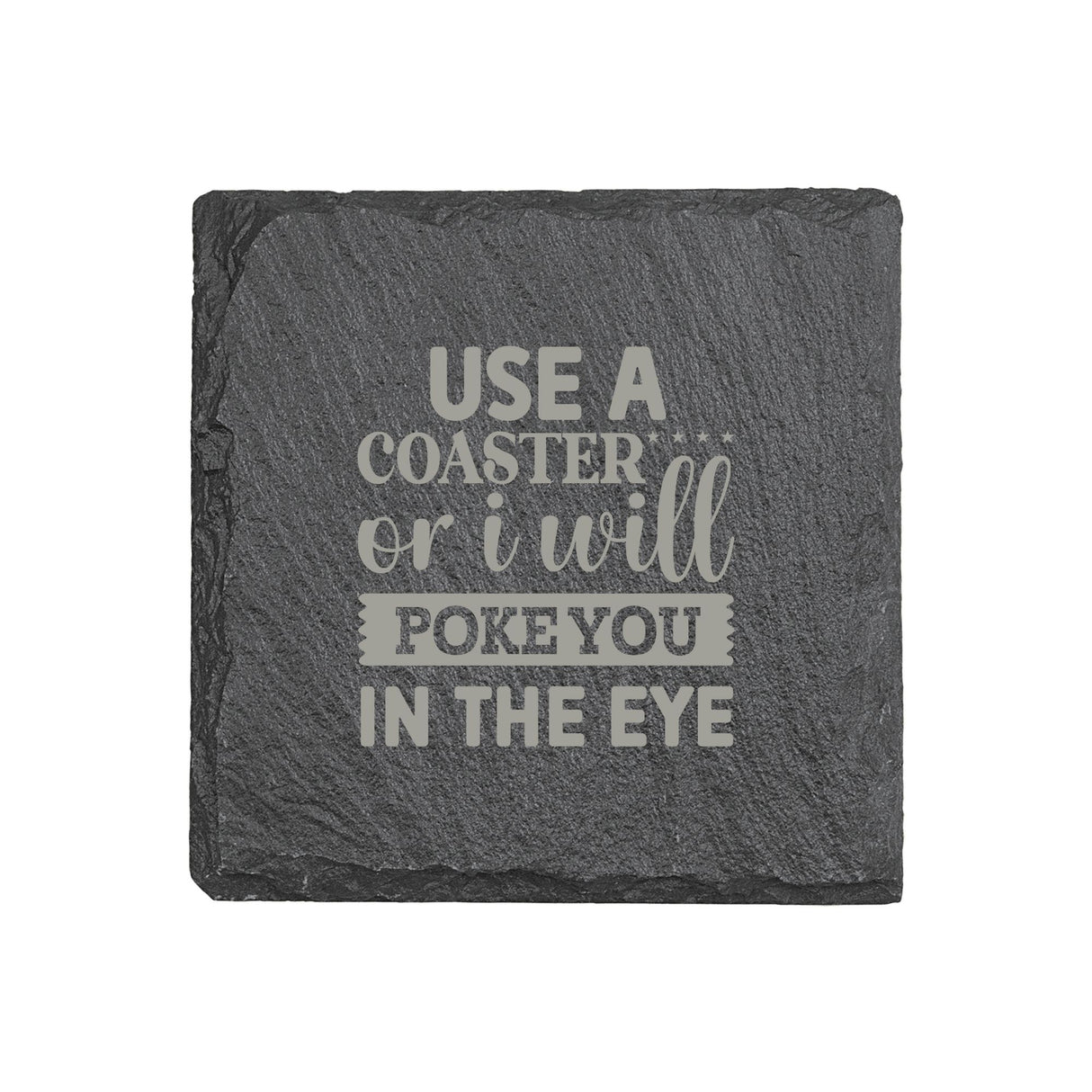 "Use a Coaster or I Will Poke You in the Eye" 4" x 4" Slate Coaster – Laser Etched, Genuine Slate with Foam Pads