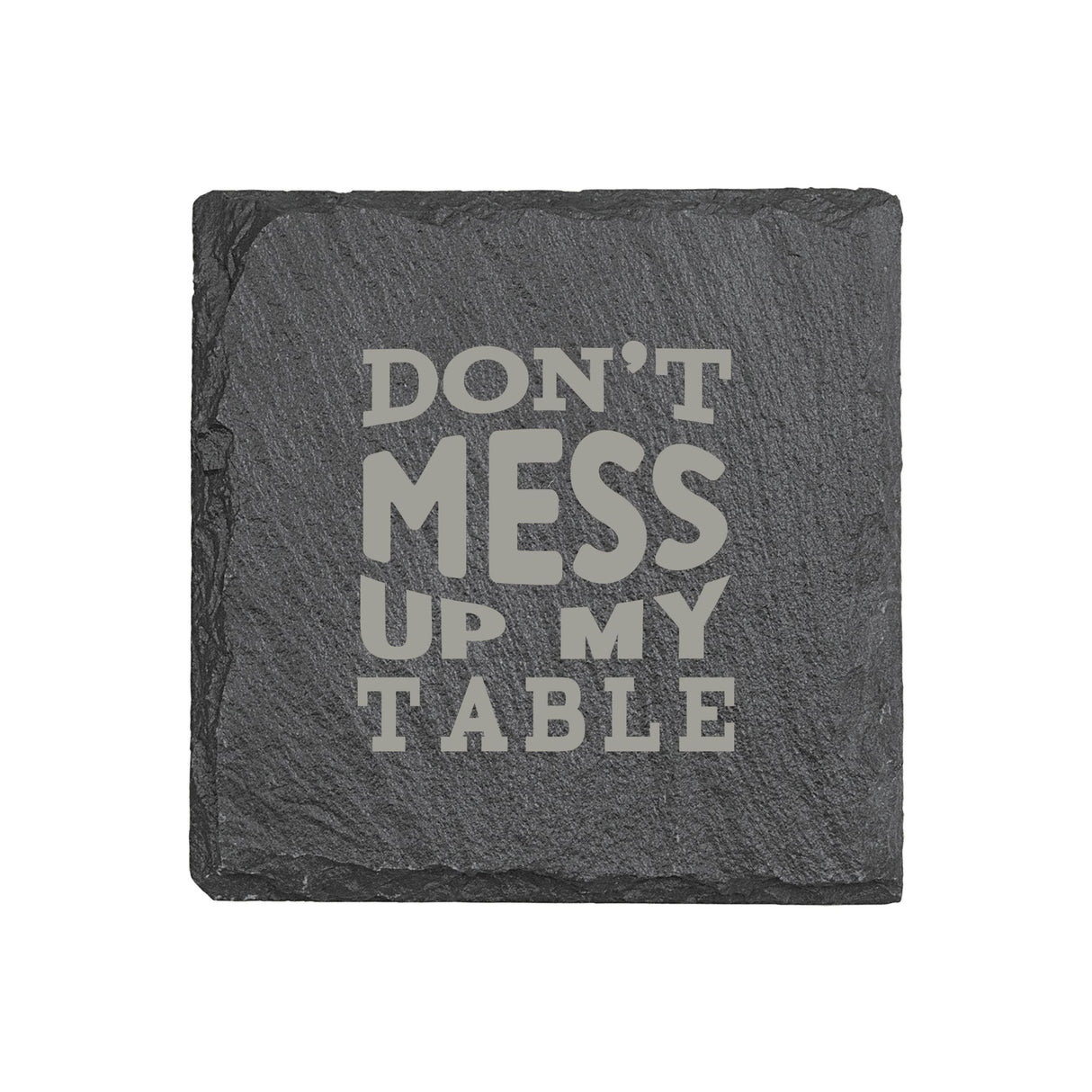 "Don't Mess Up My Table" 4" x 4" Slate Coaster – Laser Etched, Genuine Slate with Foam Pads