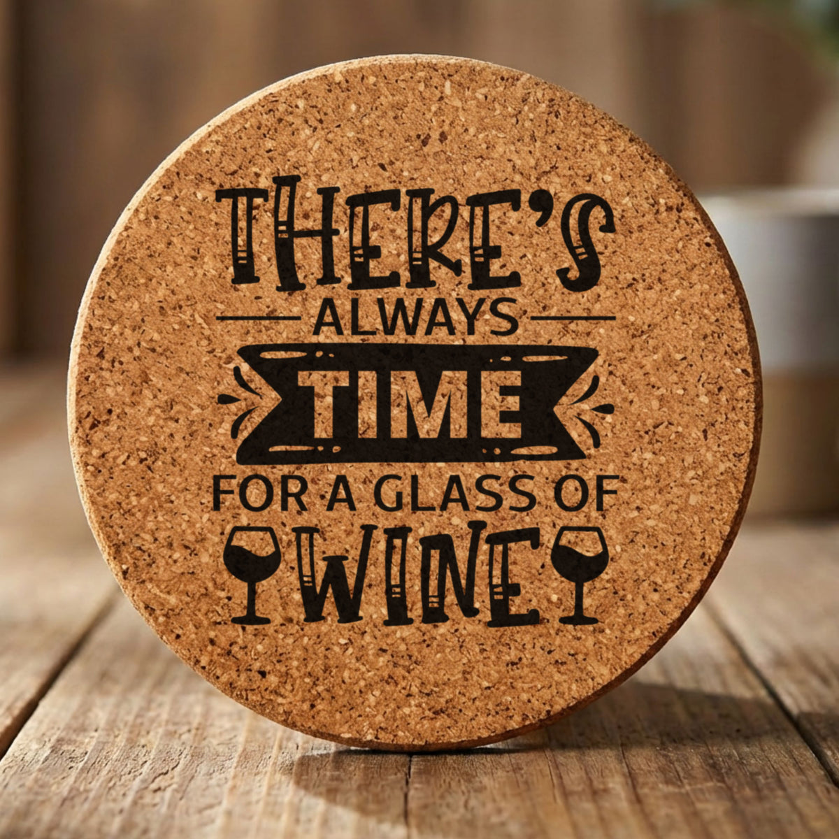 Round cork coaster laser engraved with "There's Always Time for a Glass of Wine"