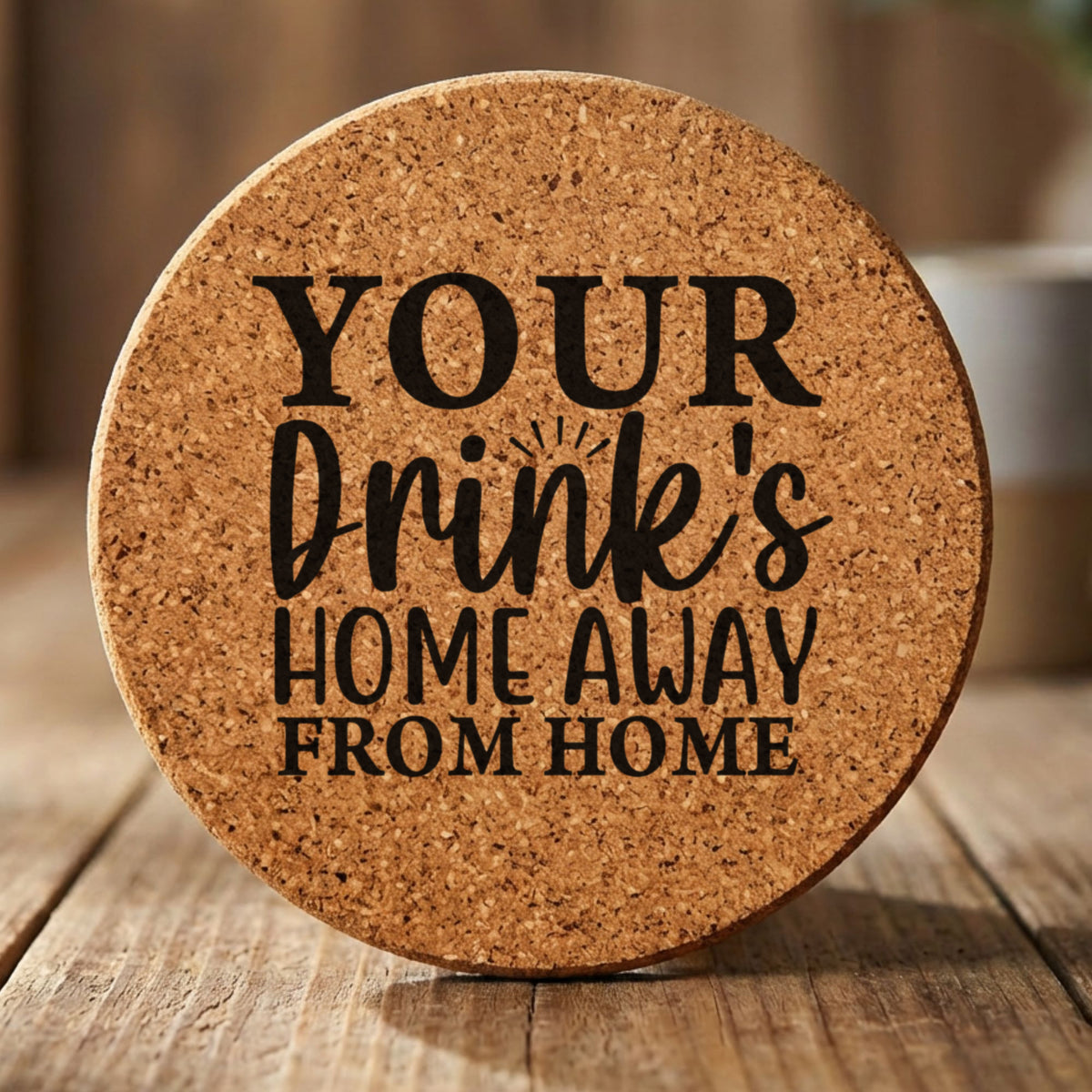 Round cork coaster laser engraved with "Your Drink's Home Away From Home"