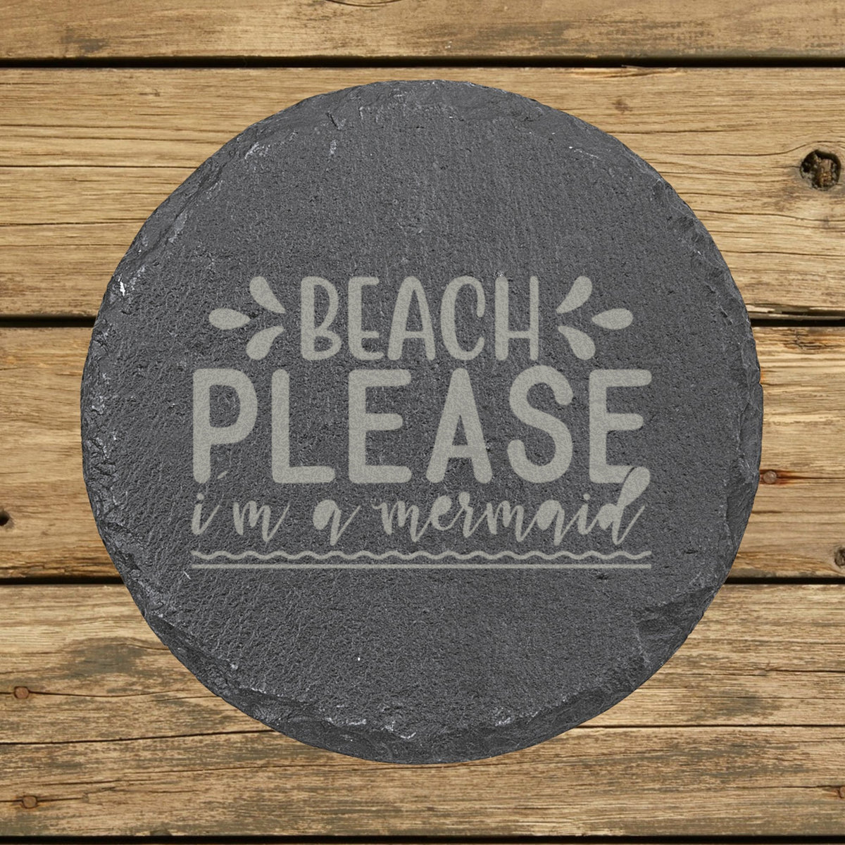 Round slate coaster laser engraved with "Beach Please, I'm a Mermaid"