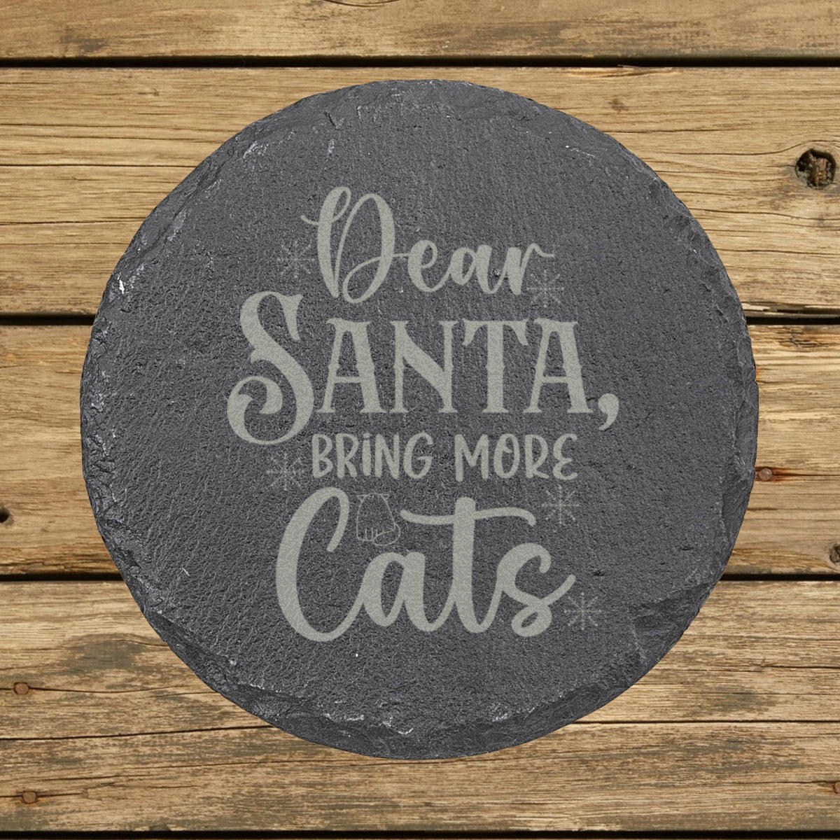Round slate coaster laser engraved with "Dear Santa, Bring More Cats"