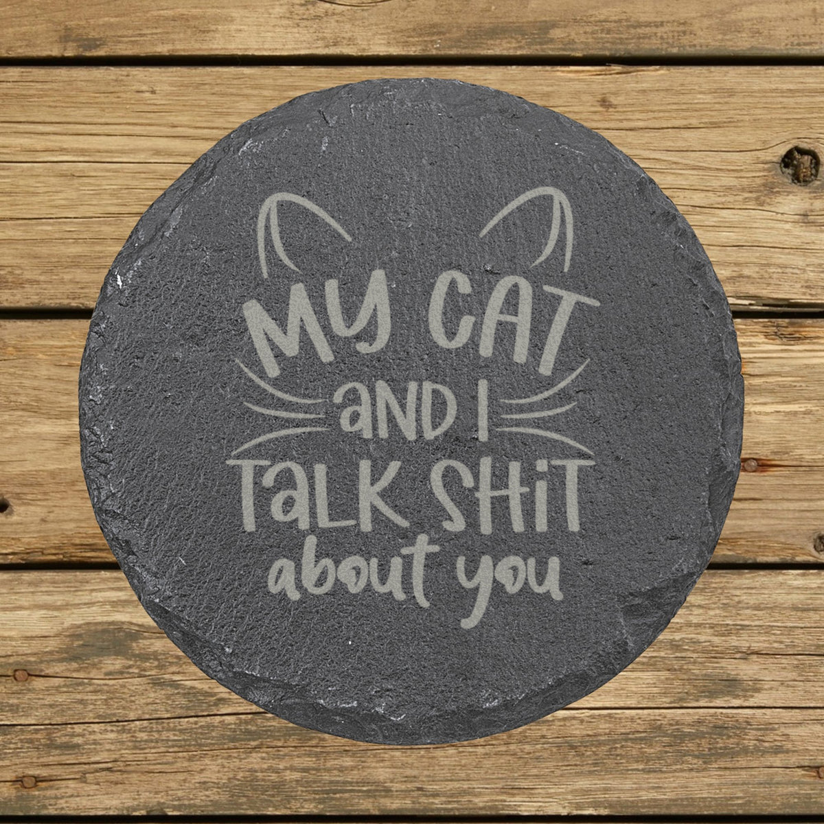 Round slate coaster laser engraved with "My Cat and I Talk Shit About You"