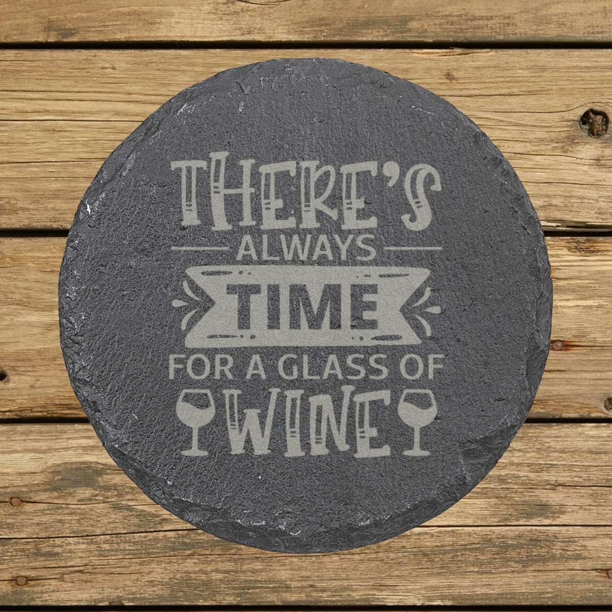Round slate coaster laser engraved with "There's Always Time for a Glass of Wine"