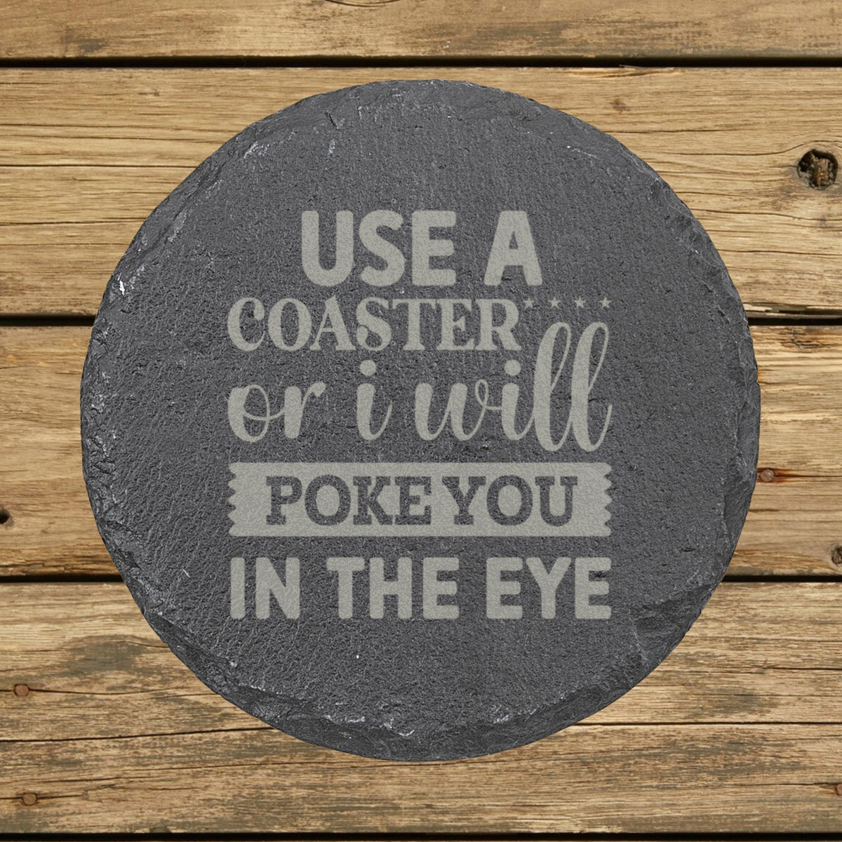 Round slate coaster laser engraved with "Use a Coaster or I Will Poke You in the Eye", mixed type design