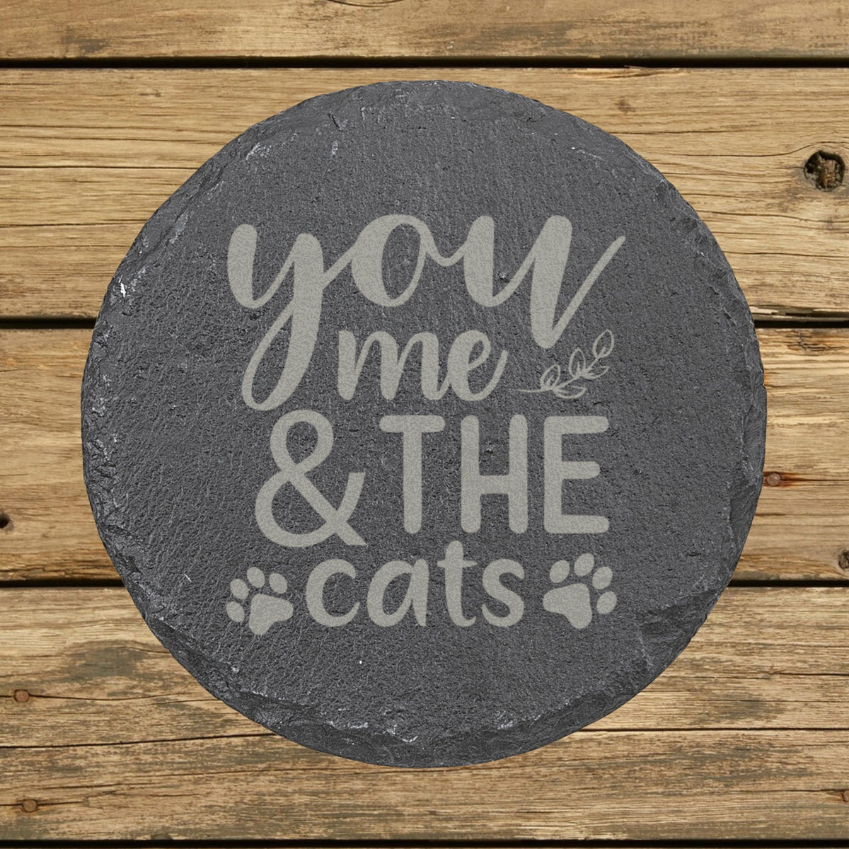 Round slate coaster laser engraved with "You, Me and the Cats"