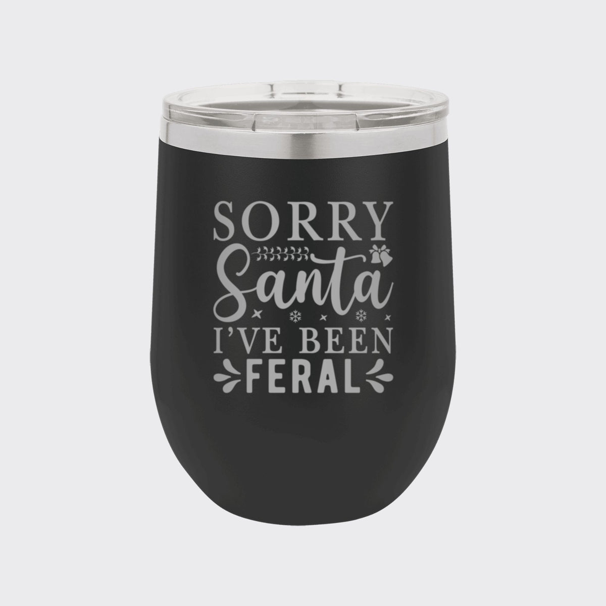 Black 12 oz stemless wine tumbler laser engraved with "Sorry Santa, I've Been Feral"