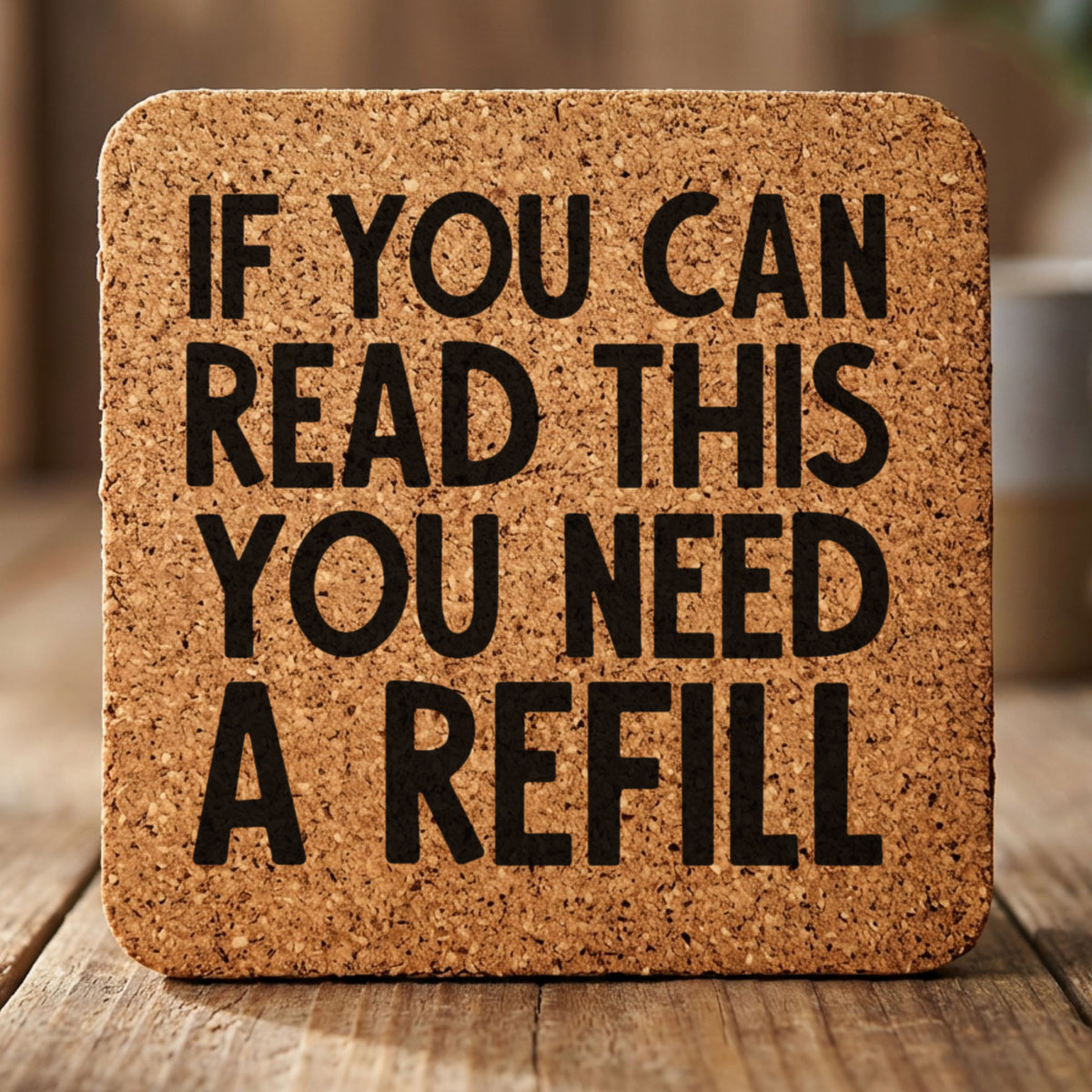 Square cork coaster laser engraved with "If You Can Read This You Need a Refill"