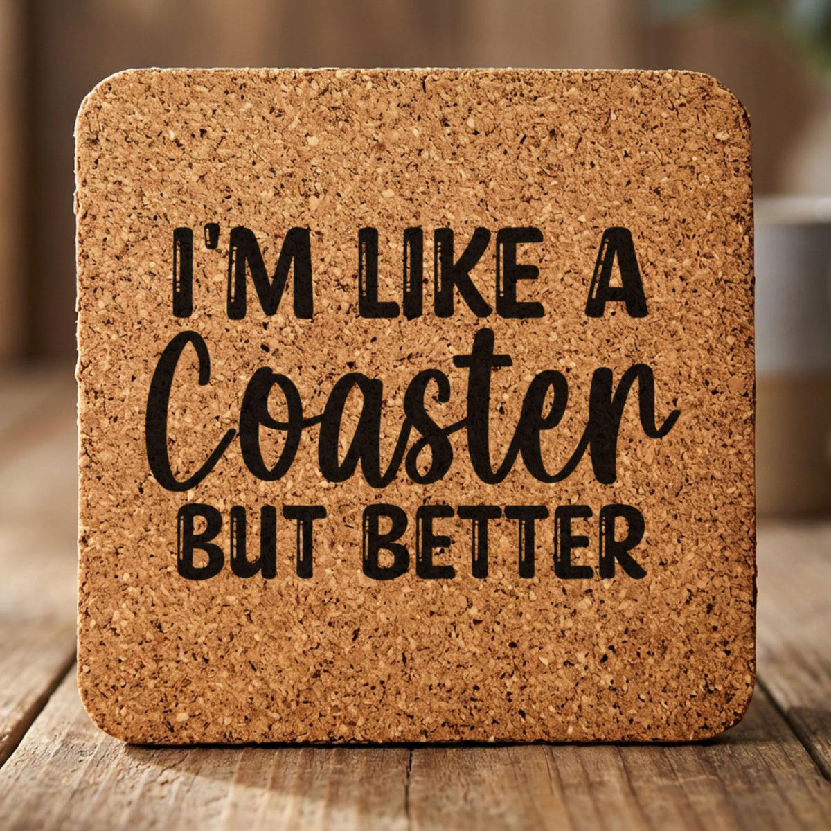 Square cork coaster laser engraved with "I'm Like a Coaster But Better"