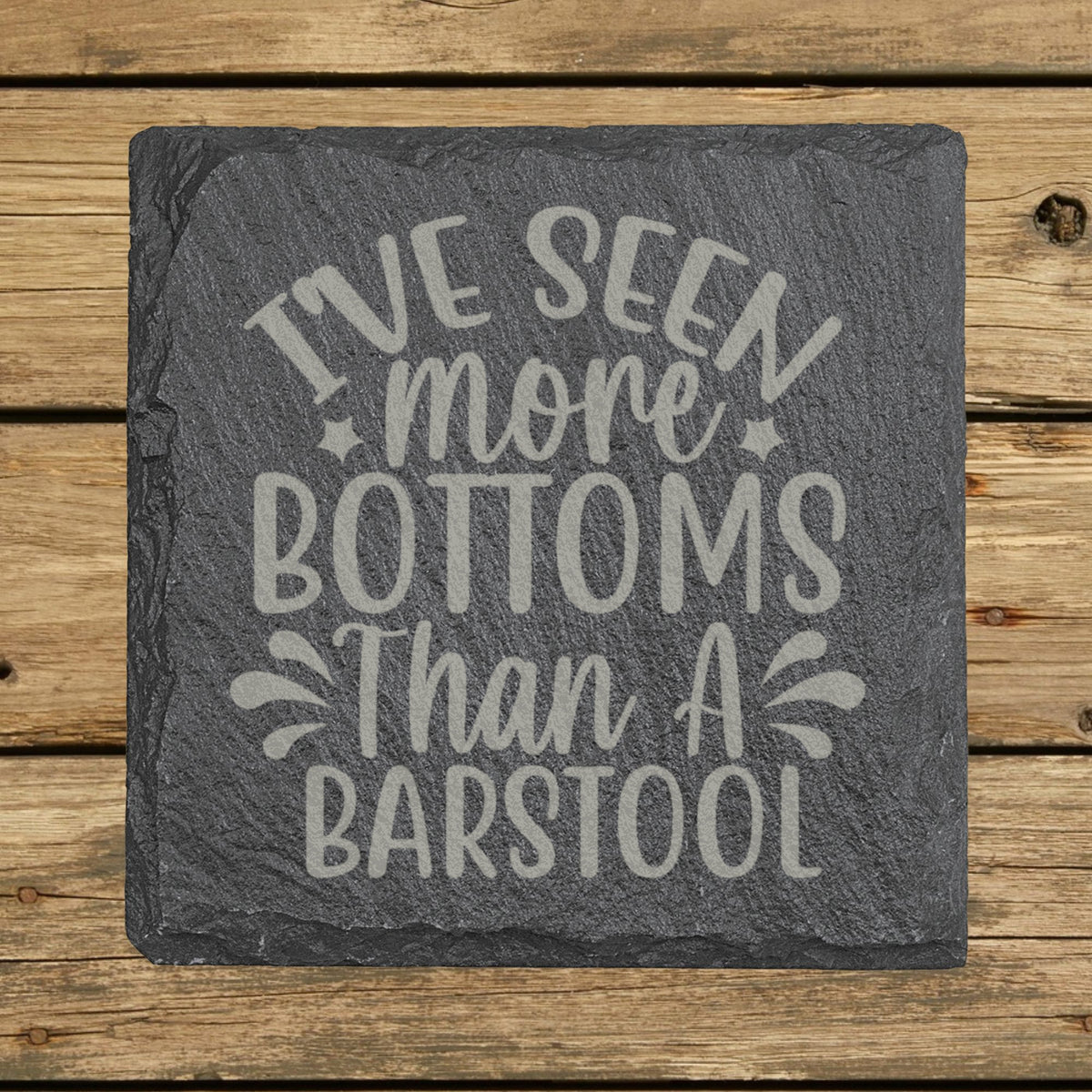 Square slate coaster laser engraved with "I've Seen More Bottoms Than a Barstool"
