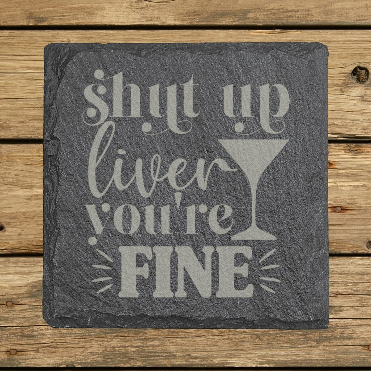 Square slate coaster laser engraved with "Shut Up Liver, You're Fine"