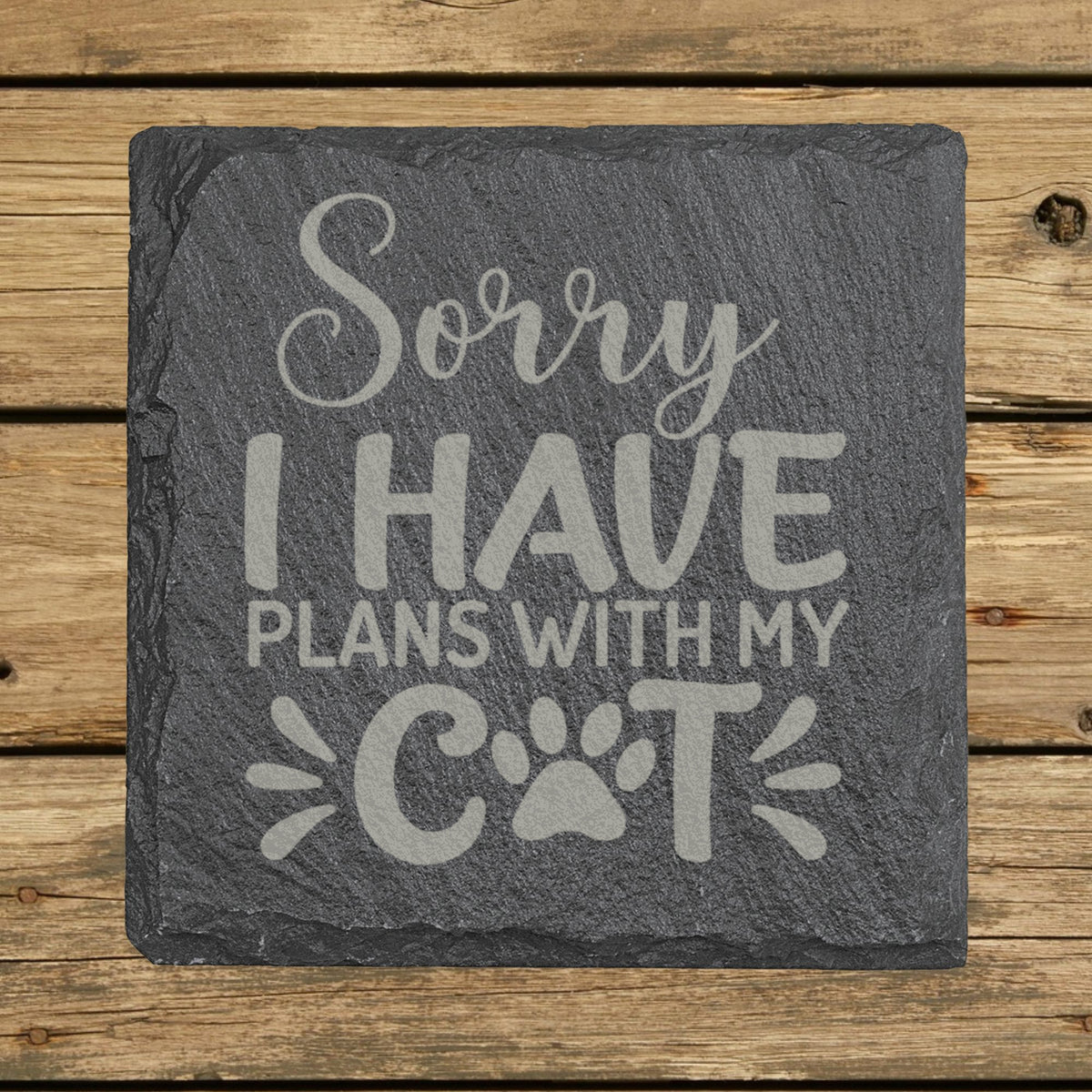 Square slate coaster laser engraved with "Sorry, I Have Plans with My Cat"