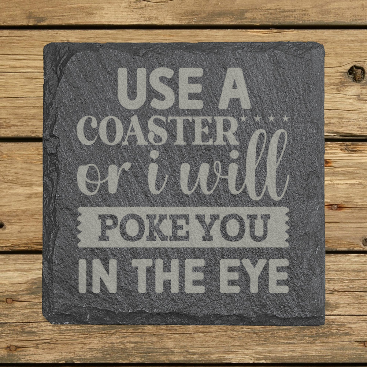 Square slate coaster laser engraved with "Use a Coaster or I Will Poke You in the Eye", mixed type design