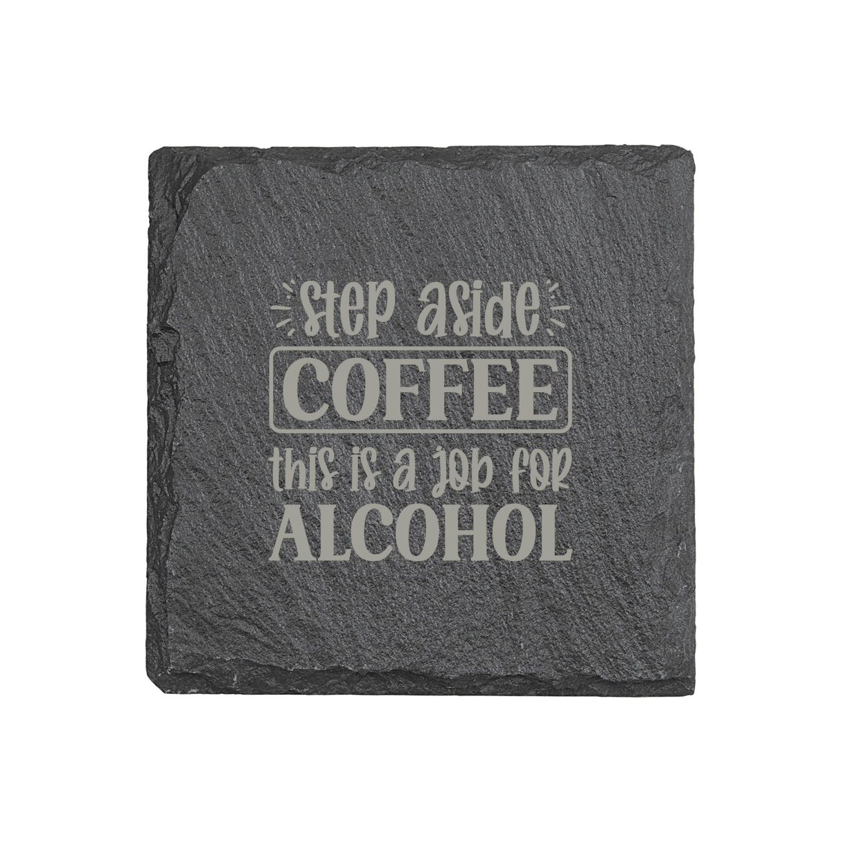 "Step Aside Coffee, This Is a Job for Alcohol" 4" x 4" Slate Coaster – Laser Etched, Genuine Slate with Foam Pads