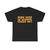 Wine Goes In Wisdom Comes Out Unisex Tee