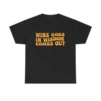 Wine Goes In Wisdom Comes Out Unisex Tee