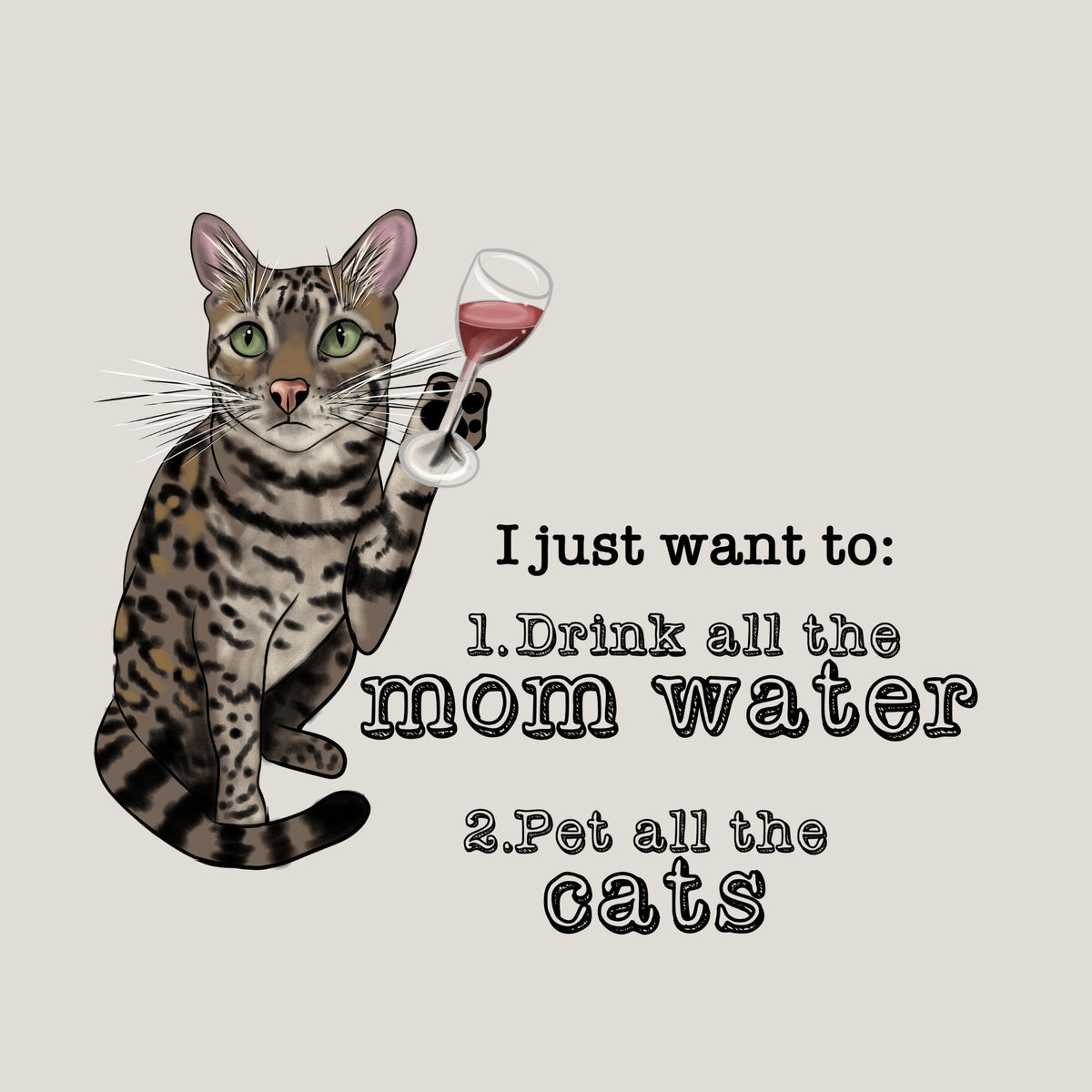 A graphic design featuring an illustrated tabby cat with green eyes holding a glass of red wine, next to the text 'I just want to: 1.Drink all the mom water 2.