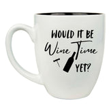 Would It Be Wine Time Yet? 16 oz. White Ceramic Bistro Coffee Mug
