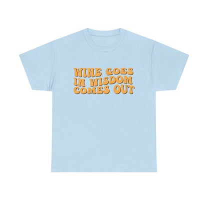 Wine Goes In Wisdom Comes Out Unisex Tee