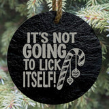 It’s Not Going to Lick Itself 3” Round Slate Ornament - Funny Holiday Decor