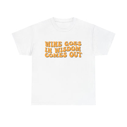 Wine Goes In Wisdom Comes Out Unisex Tee
