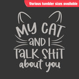 My Cat and I Talk Sh*t About You Tumbler - Laser Engraved Stainless Steel, Insulated