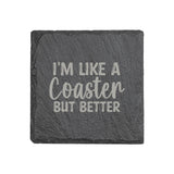 "I'm Like a Coaster But Better" 4" x 4" Slate Coaster – Laser Etched, Genuine Slate with Foam Pads