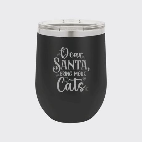Black 12 oz stemless wine tumbler laser engraved with "Dear Santa, Bring More Cats"