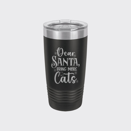 Black 20 oz tumbler laser engraved with "Dear Santa, Bring More Cats"