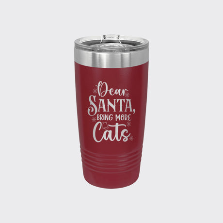 Maroon 20 oz tumbler laser engraved with "Dear Santa, Bring More Cats"