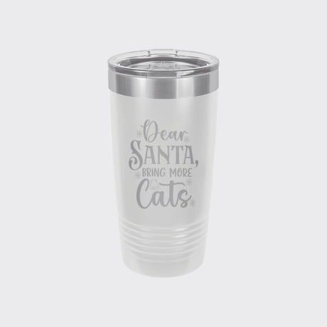 White 20 oz tumbler laser engraved with "Dear Santa, Bring More Cats"