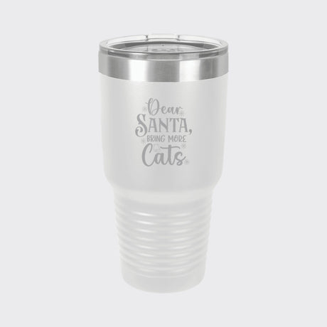 White 30 oz tumbler laser engraved with "Dear Santa, Bring More Cats"