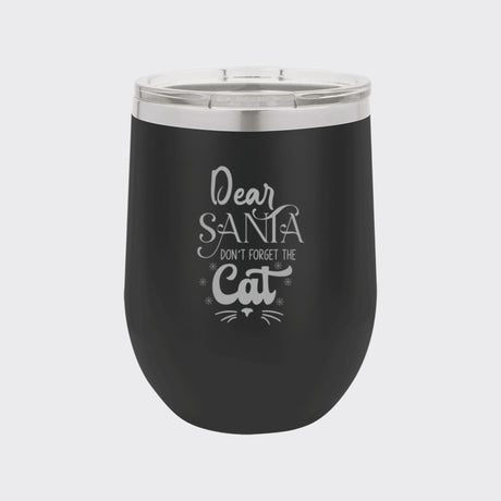 Black 12 oz stemless wine tumbler laser engraved with "Dear Santa, Don't Forget the Cat"