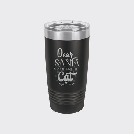 Black 20 oz tumbler laser engraved with "Dear Santa, Don't Forget the Cat"