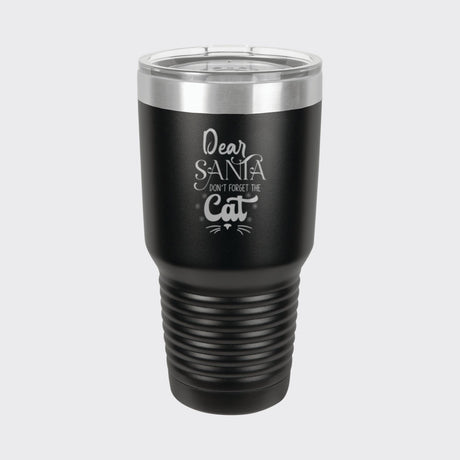 Black 30 oz tumbler laser engraved with "Dear Santa, Don't Forget the Cat"