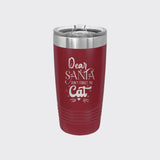 Maroon 20 oz tumbler laser engraved with "Dear Santa, Don't Forget the Cat"