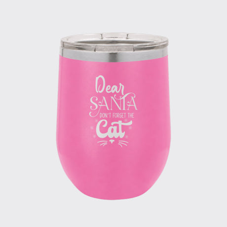 Pink 12 oz stemless wine tumbler laser engraved with "Dear Santa, Don't Forget the Cat"