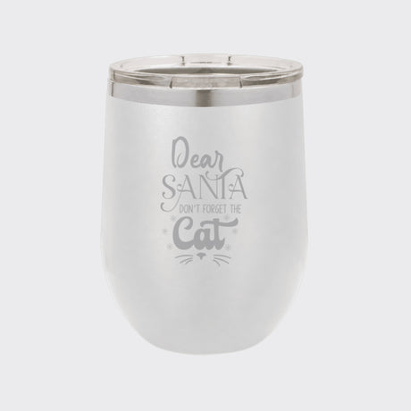 White 12 oz stemless wine tumbler laser engraved with "Dear Santa, Don't Forget the Cat"