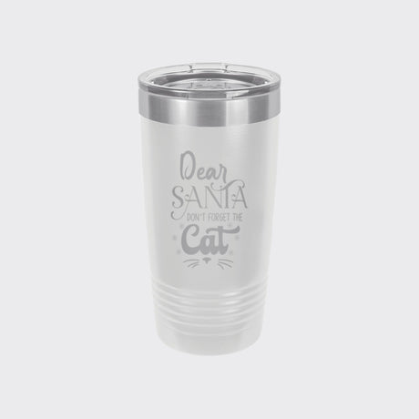 White 20 oz tumbler laser engraved with "Dear Santa, Don't Forget the Cat"