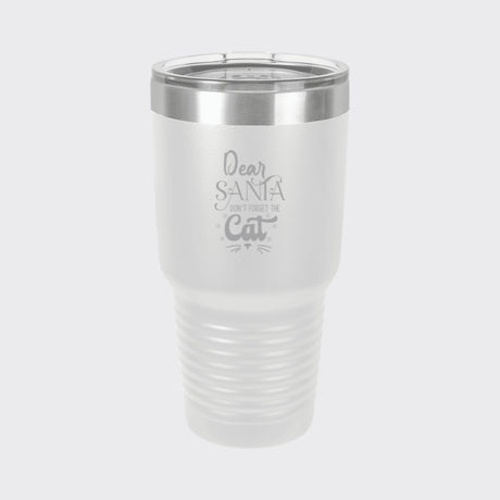 White 30 oz tumbler laser engraved with "Dear Santa, Don't Forget the Cat"