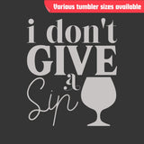I Don’t Give a Sip Tumbler - Laser Engraved Stainless Steel, Insulated